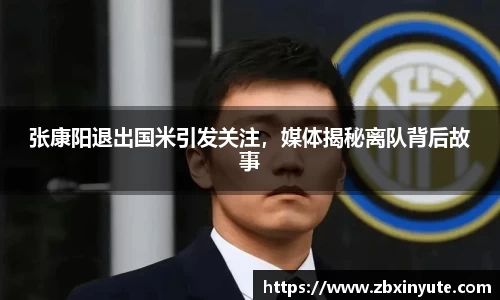 张康阳退出国米引发关注，媒体揭秘离队背后故事