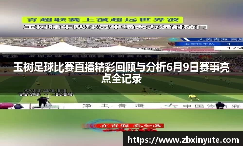 玉树足球比赛直播精彩回顾与分析6月9日赛事亮点全记录