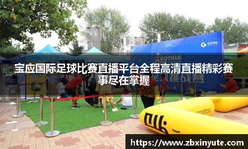 宝应国际足球比赛直播平台全程高清直播精彩赛事尽在掌握