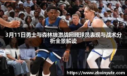 3月11日勇士与森林狼激战回顾球员表现与战术分析全景解读