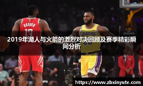 2019年湖人与火箭的激烈对决回顾及赛季精彩瞬间分析