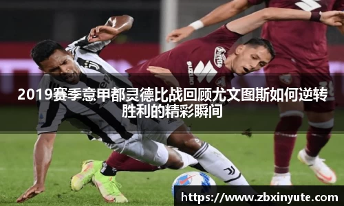2019赛季意甲都灵德比战回顾尤文图斯如何逆转胜利的精彩瞬间
