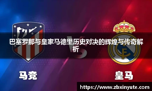 巴塞罗那与皇家马德里历史对决的辉煌与传奇解析