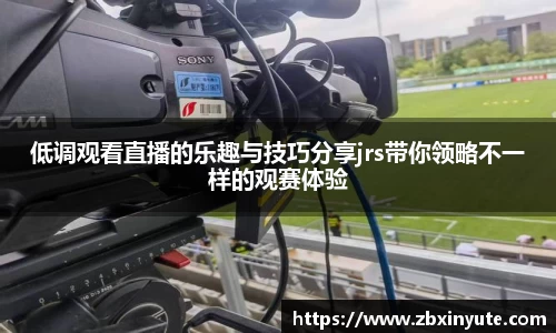 低调观看直播的乐趣与技巧分享jrs带你领略不一样的观赛体验